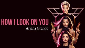 Ariana Grande – How I Look On You