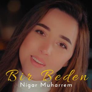 دانلود آهنگ ترکی Nigar Muharrem بنام Bir Beden