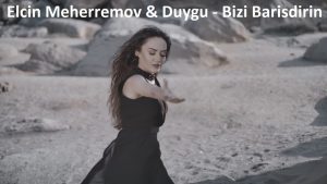 Elcin Meherremov & Duygu – Bizi Barisdirin