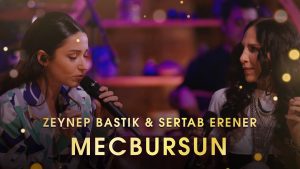 Zeynep Bastık & Sertab Erener – Mecbursun Akustik