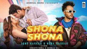 Shona Shona – Tony Kakkar_ Neha Kakkar ft. Sidharth Shukla _ Shehnaaz Gill _ Anshul Garg