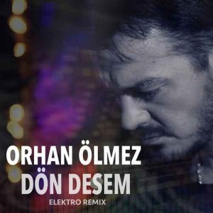 دانلود موزیک ترکیش Orhan Ölmez بنام Dön Desem (Elektro Remix)